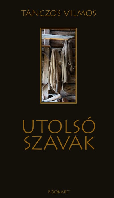 A könyv borítója: Tánczos Vilmos UTOLSÓ SZAVAK