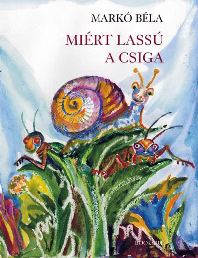 A könyv borítója: Markó Béla: Miért lassú a csiga?