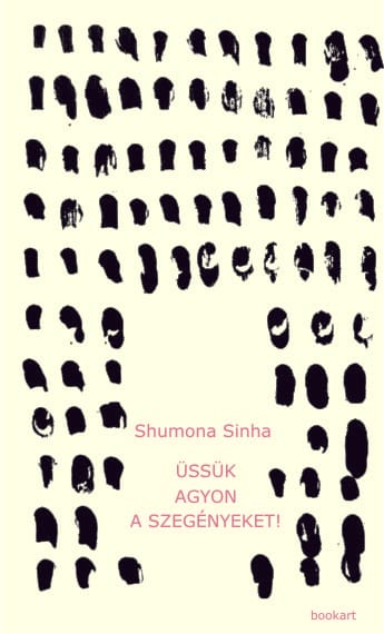 A könyv borítója: Shumona Sinha : Üssük agyon a szegényeket!